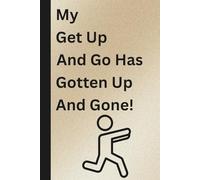 My Get Up And Go Has Got Up And Gone!: Funny Notebook, Work Gift, Office, Joke, Birthday Gift, Co-worker, Secret Santa, 108 Pages