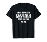 My Girlfriend Will Light You on Fire Stop Looking at Me T-Shirt