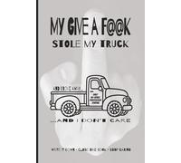 MY GIVE A FUCK STOLE MY TRUCK: Not a self-help journal. This Book is Not your Therapist. No Good Advice, Positive Reinforcement, Gratitude or ... Write Frustrations Down and Close the Book.