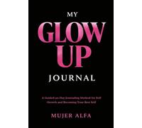 My Glow Up Journal: A Guided 90-Day Journaling Method for Self Growth and Becoming Your Best Self