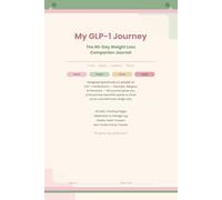 My GLP-1 Journey: A Guided Companion Journal - 90-Day Tracker for Weight Loss & Wellness: Track Your Meals, Mood, Medication & Milestones - Designed for Ozempic, Wegovy & Mounjaro Users