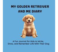 MY GOLDEN RETRIEVER AND ME DIARY: A Fun Journal for Kids to Write, Draw, and Remember Life With Their Dog