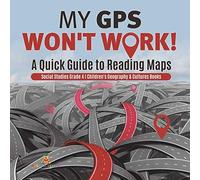 My Gps Won't Work! A Quick Guide To Reading Maps Social Studies Grade 4 Children's Geography & Cultures Books