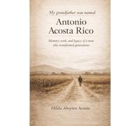 My grandfather was named Antonio Acosta Rico: Memory, work and legacy of a man who transformed generations