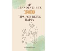 My Grandfather's 100 Tips for Being Happy: Wise reflections, powerful quotes, and life lessons to find happiness in everyday life. Positive thinking for a better life.