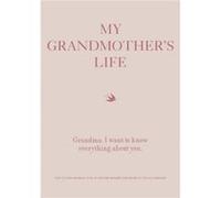 My Grandmother's Life: Grandma, I Want to Know Everything About You - Give to Your Grandmother to Fill in With Her Memories and Return to You As a Keepsake