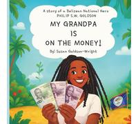 My Grandpa is on the Money.: A story of a Belizean National Hero PHILIP S.W. GOLDSON
