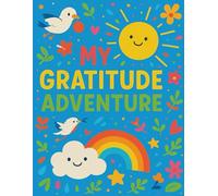 My Gratitude Adventure: A Fun-Filled Journal to Help Kids Explore Thankfulness, Positivity, and Joy