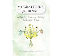 My Gratitude Journal: A 120-Day Journey of Daily Reflection & Joy