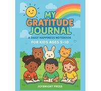 MY GRATITUDE JOURNAL: A Daily Happiness Notebook for Kids Ages 5-10: Fun Daily Prompts, Activities, and a Gratitude Bingo for Kids to Cultivate a Positive Mindset