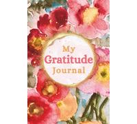 My Gratitude Journal (Flowers Edition): Cultivate the habit of happiness in this beautiful art notebook with writing prompts