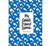 My Greek Island Home (Hardcover) Claire Lloyd, (Auteur)
