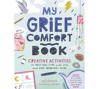 My Grief Comfort Book: Creative Activities to Help Kids Cope with Loss and Keep Memories Alive