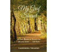 My Grief Shared: A Tiny Book of Essays on Death, Loss . . . and Life