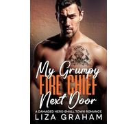 My Grumpy Fire Chief Next Door: A Damaged Hero, Small Town Romance