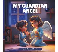 MY GUARDIAN ANGEL: A comforting story about love, light and protection.