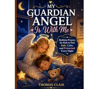 My Guardian Angel Is With Me: Bedtime Prayers for Kids to Feel Safe, Calm, and Protected Every Night