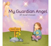 My Guardian Angel of Good Choices: Inspiring Young Hearts to Choose What’s Right and Good