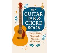 My Guitar Tab & Chord Book : Ideas, Riffs, Songs & Musical Moments: Designed for Guitarists to Write, Create & Remember Music
