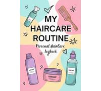 My Hair Care Routine - Personal Hair Care Logbook: Daily Hair Care Logbook and Product Tracker for Healthy, Natural, or Curly Hair, Hair Growth Journal & Self-Care Planner