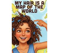 My Hair Is A Map Of The World: A Rhyming Story Celebrating Natural Hair, Culture, Self-Acceptance, and Diversity (Ages 3-8)