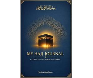 My Hajj Companion: A Complete Guide for the First-Time Pilgrim