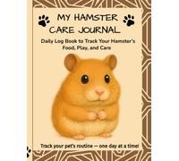My Hamster Care Journal: Daily Log Book to Track Your Pet’s Feeding, Playtime, and Cage Routine