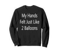 My Hands Felt Just Like 2 Ballons Sweatshirt