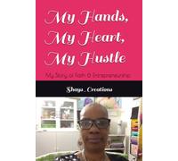 My Hands, My Heart, My Hustle: My Story of Faith & Entrepreneurship by Sharon of Shays_Creations