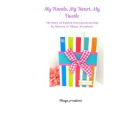 My Hands, My Heart, My Hustle: My Story of Faith & Entrepreneurship by Sharon of Shays_Creations