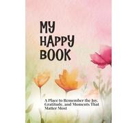 My Happy Book: A place to remember the Joy, Gratitude, and Moments that Matter Most