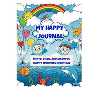 MY HAPPY JOURNAL: Write, Draw, and Discover Happy Moments Every Day!