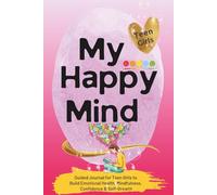 My Happy Mind: Guided Journal for Teen Girls to Build Emotional Health, Confidence & Self-Growth