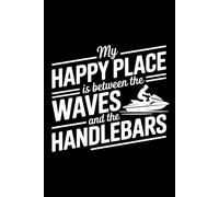 My HAPPY PLACE IS BETWEEN THE WAVES AND THE HANDLEBARS: A Blank Lined Journal for Watercraft Logs, Trip Planning & Adventure Notes