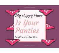 My Happy Place Is Your Panties Sex Coupons For Her: Women Gift For Birthdaypresent For Valentinespice Up Your Sex Life