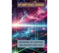 MY HAPPY PLACE JOURNAL: "Discovering Joy, Gratitude, and Creativity Every Day!"