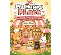 My Happy Place: The Cute Colouring Bakery Book: A Cozy Bakery Coloring Book with Adorable Baking Scenes, Sweet Treats, and Relaxing Cute Illustrations for Kids, Teens & Adults