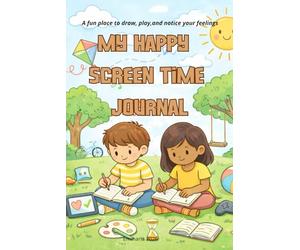 My Happy Screen Time Journal: A fun place to draw, play, and notice your feelings