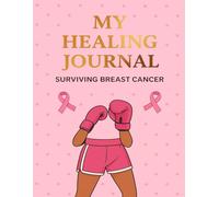 My Healing Journal: Surviving Breast Cancer