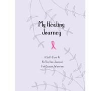 My Healing Journey: A Self-Care & Reflection Journal for Cancer Warriors