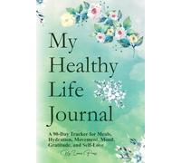 My Healthy Life Journal: A 90-Day Tracker for Meals, Hydration, Movement, Mood, Gratitude, and Self-Love