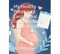 My Healthy Pregnancy: Gestational Diabetes Blood Sugar Tracking Log: Daily Glucose Tracker, Meal & Activity Journal for Expectant Mothers | Manage GDM, Protect Mom and Baby