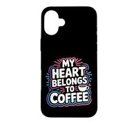 My Heart Belongs to Coffee Caffeine Drink Morning - Coque pour iPhone 16 Plus