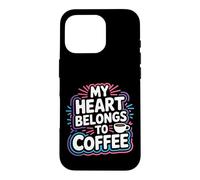 My Heart Belongs to Coffee Caffeine Drink Morning - Coque pour iPhone 16 Pro