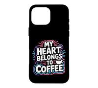 My Heart Belongs to Coffee Caffeine Drink Morning - Coque pour iPhone 16 Pro Max