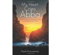 My Heart Cries Abba: Discovering Your Heavenly Father in a more Personal Way - [Version Originale] Hank Kunneman (Auteur)
