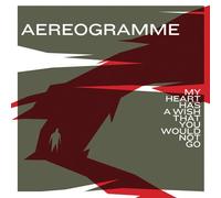 Aereogramme – My Heart Has a Wish That You Would Not Go – CD