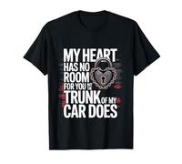 My Heart Has No Room But My Car Trunk Does - T-Shirt