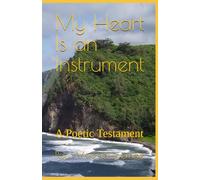 My Heart Is an Instrument: A Poetic Testament