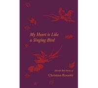 My Heart Is Like A Singing Bird - Selected Bird Poems Of Christina Rossetti